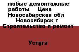 любые демонтажные работы  › Цена ­ 350 - Новосибирская обл., Новосибирск г. Строительство и ремонт » Услуги   . Новосибирская обл.,Новосибирск г.